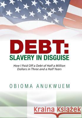 Debt: Slavery in Disguise Obioma Anukwuem 9781524535841