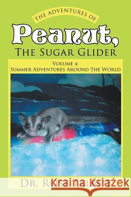 The Adventures Of Peanut, The Sugar Glider: Volume 4: Summer Adventures Around The World Talbot 9781524536015