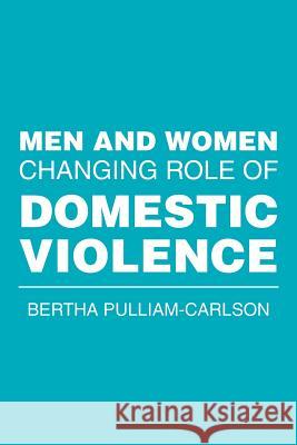 Men and Women Changing Role of Domestic Violence Bertha Pulliam-Carlson 9781524536572