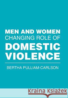 Men and Women Changing Role of Domestic Violence Bertha Pulliam-Carlson 9781524536589