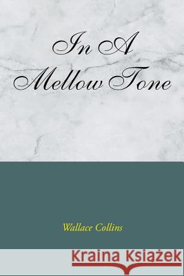 In a Mellow Tone Wallace Collins 9781524536992 Xlibris