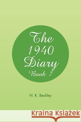 The 1940 Diary: Book 7 N. K. Beckley 9781524537104 Xlibris