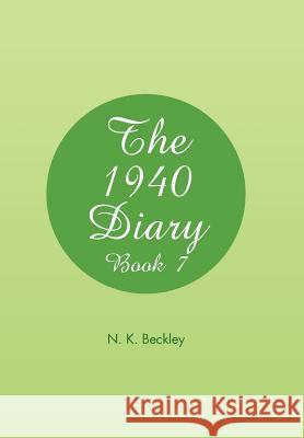 The 1940 Diary: Book 7 N. K. Beckley 9781524537111 Xlibris