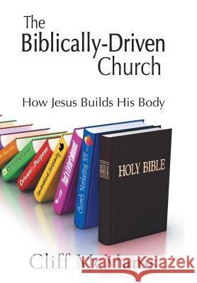 The Biblically-Driven Church: How Jesus Builds His Body: How Jesus Builds His Body Cliff McManis 9781524539320