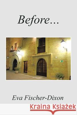 Before . . . Eva Fischer-Dixon 9781524541477 Xlibris