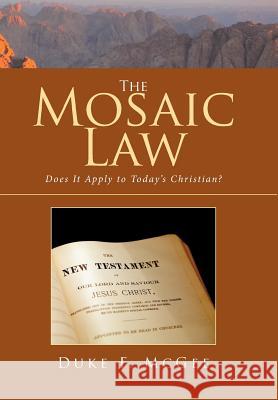 The Mosaic Law: Does It Apply to Today's Christian? Duke F McGee 9781524541934 Xlibris