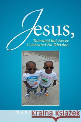 Jesus: Jesus, Tolerated but Never Celebrated No Division Margery Wolfe 9781524542467 Xlibris