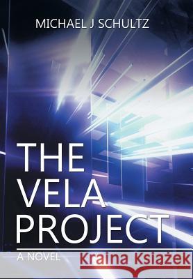 The Vela Project Michael J Schultz 9781524543068 Xlibris