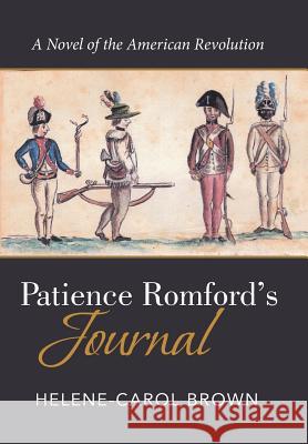 Patience Romford's Journal: A Novel of the American Revolution Helene-Carol Brown 9781524543266 Xlibris