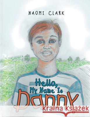 Hello, My Name Is Danny Naomi Clark 9781524543389 Xlibris