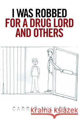 I Was Robbed for a Drug Lord and Others Carrie Miller 9781524544430 Xlibris