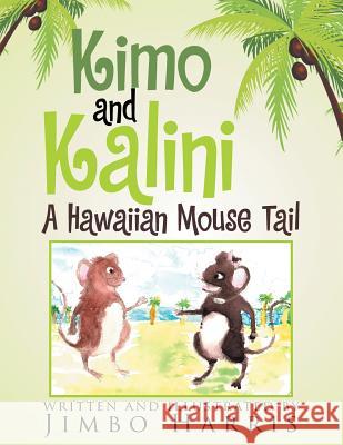 Kimo and Kalini: A Hawaiian Mouse Tail Jimbo Harris 9781524545987 Xlibris