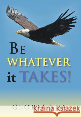 BE WHATEVER it TAKES! Gloria Sua 9781524546434 Xlibris