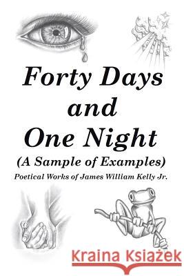 Forty Days and One Night: (A Sample of Examples) Kelly, James William, Jr. 9781524546663 Xlibris