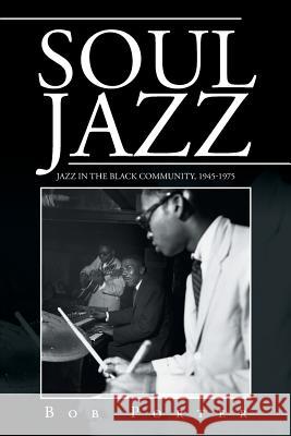 Soul Jazz: Jazz in the Black Community, 1945-1975 Bob Porter 9781524547868 Xlibris