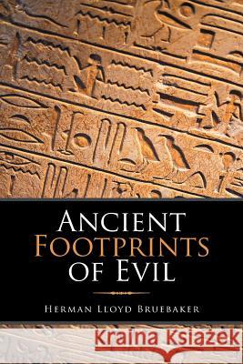 Ancient Footprints of Evil Herman Lloyd Bruebaker 9781524548131