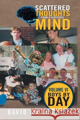 Scattered Thoughts From A Scattered Mind: Volume VI Boys by Day Mills, David 9781524548155 Xlibris