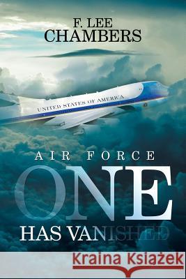 Air Force One Has Vanished F Lee Chambers 9781524548926 Xlibris