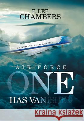 Air Force One Has Vanished F Lee Chambers 9781524548933 Xlibris