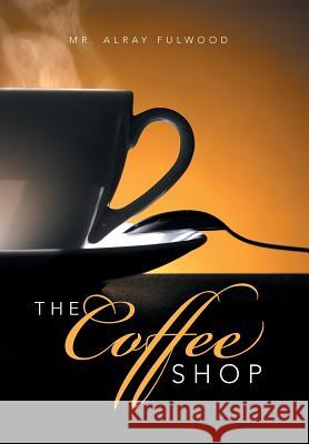 The Coffee Shop MR Alray Fulwood 9781524549015