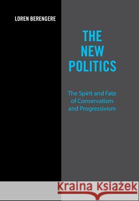 The New Politics: The Spirit and Fate of Conservatism and Progressivism Loren Berengere 9781524549480
