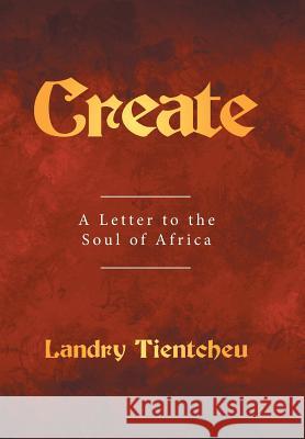 Create: A Letter to the Soul of Africa Landry Tientcheu   9781524550103