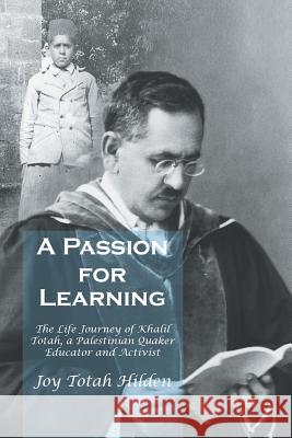 A Passion for Learning: The Life Journey of Khalil Totah, a Palestinian Quaker Educator and Activist Joy Totah Hilden 9781524551896 Xlibris
