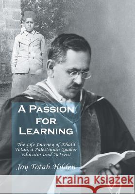 A Passion for Learning: The Life Journey of Khalil Totah, a Palestinian Quaker Educator and Activist Joy Totah Hilden 9781524551902 Xlibris