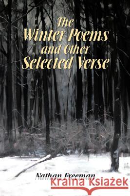 The Winter Poems and Other Selected Verse Nathan Freeman 9781524552312 Xlibris