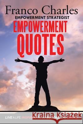 FRANCO CHARLES EMPOWERMENT STRATEGIST EMPOWERMENT QUOTES Live A Life Inspired To Go Beyond The Limits Charles, Franco 9781524553142 Xlibris