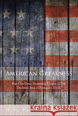 American Greatness: Has Our Once Promising Utopia (1776) Declined into a Dystopia (2017)? Hastings-Duffield, H. G. 9781524553760 Xlibris
