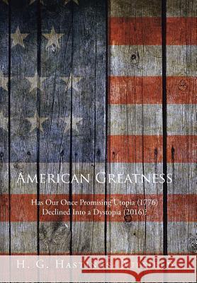 American Greatness: Has Our Once Promising Utopia (1776) Declined into a Dystopia (2017)? Hastings-Duffield, H. G. 9781524553777 Xlibris