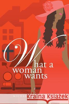 What a Woman Wants Sr. Michael B. Miller 9781524554019 Xlibris