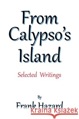 From Calypso's Island: Selected Writings Frank Hazard 9781524554217 Xlibris