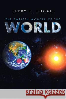 The Twelfth Wonder of the World Jerry Rhoads 9781524554262 Xlibris