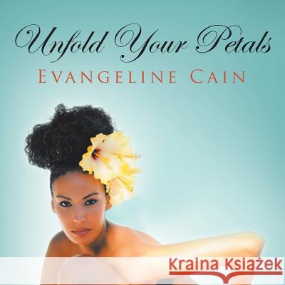 Unfold Your Petals Evangeline Cain 9781524554330 Xlibris