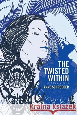 The Twisted Within: A True Story Anne Schroeder   9781524556266