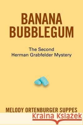 Banana Bubblegum: The Second Herman Grabfelder Mystery Melody Ortenburger Suppes 9781524556396