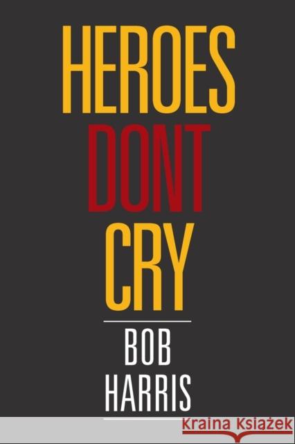 Heroes Don't Cry Bob Harris (University of Sheffield) 9781524557089