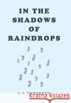 In the Shadows of Raindrops L. J. Underdue 9781524557782 Xlibris