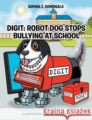 Digit: Robot Dog Stops Bullying at School Sophia Z. Domogala 9781524557836 Xlibris