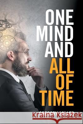 One Mind and All of Time Gregory Miller 9781524558246 Xlibris