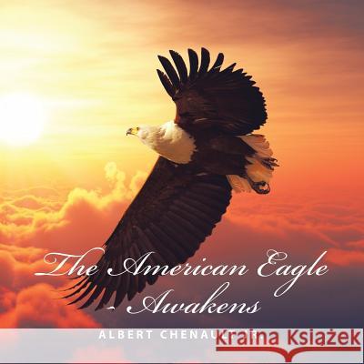 The American Eagle-Awakens Albert Chenaul 9781524558482 Xlibris