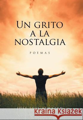 Un grito a la nostalgia: Poemas Almazan, Jose Luis 9781524559106