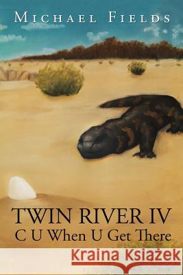 Twin River IV: C U When U Get There Michael Fields 9781524559595 Xlibris