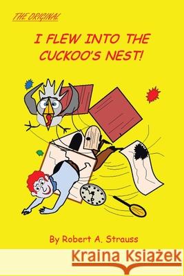 I Flew into the Cuckoo's Nest! Robert A. Strauss 9781524560058