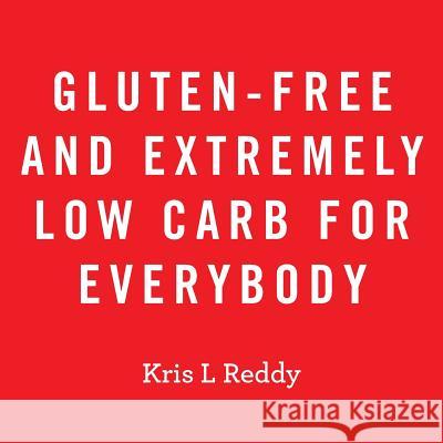 Gluten-Free and Extremely Low Carb for Everybody Kris L. Reddy 9781524561246 Xlibris