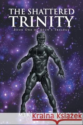 The Shattered Trinity: Book One of Ayun's Trilogy Mike Pearson 9781524562014 Xlibris