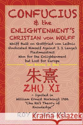 Confucius & the Enlightenment's Christian von Wolff: Wolff Built on Gottfried von Leibniz Vindicated Himself Against J. J. Lange's Piestmusstreit Won McCall, Roy K. 9781524562458 Xlibris