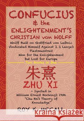 Confucius & the Enlightenment's Christian von Wolff: Wolff Built on Gottfried von Leibniz Vindicated Himself Against J. J. Lange's Piestmusstreit Won McCall, Roy K. 9781524562465 Xlibris